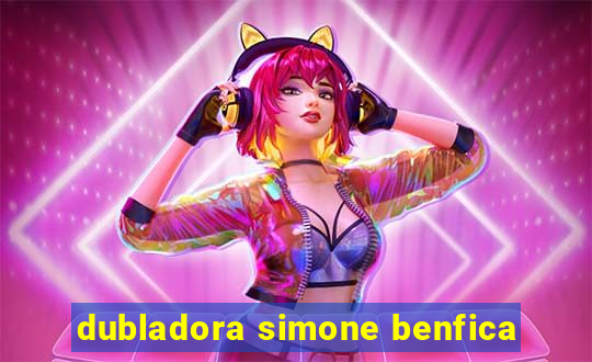 dubladora simone benfica